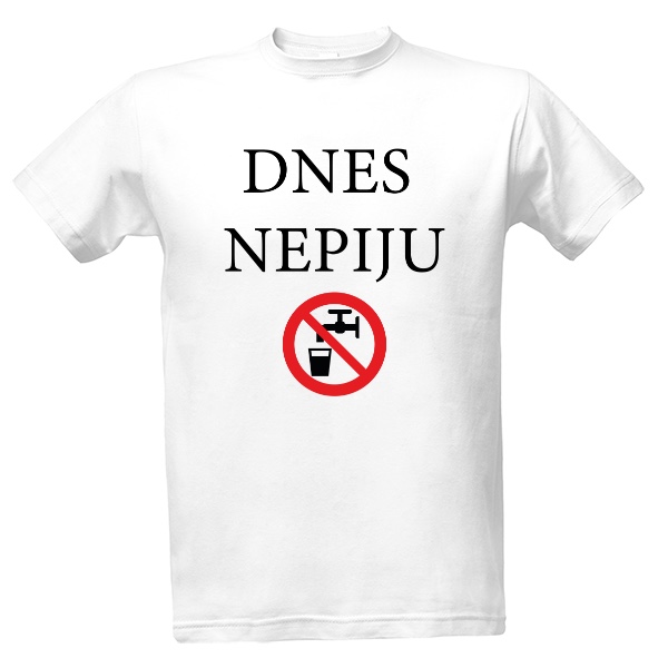 Tričko s potiskem Tričko Dnes nepiju