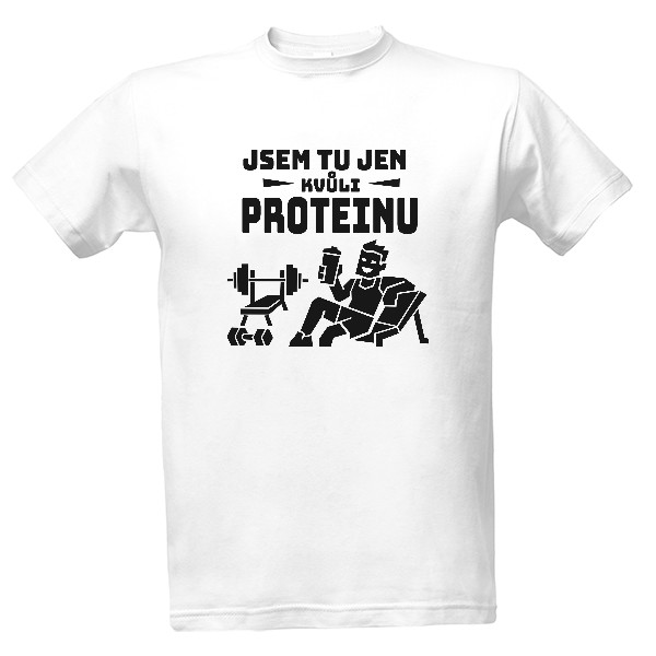 Tričko s potiskem Jsem tu jen kvůli proteinu – posilovna a fitness